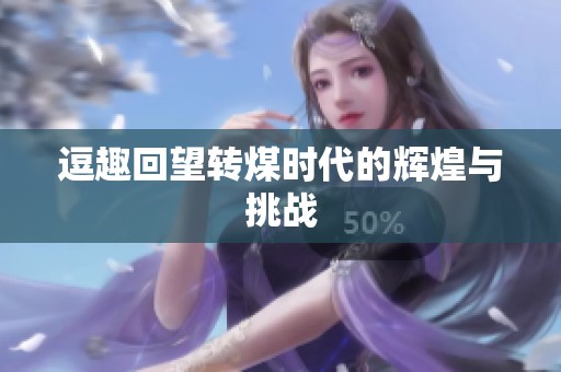 逗趣回望转煤时代的辉煌与挑战