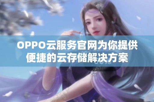 OPPO云服务官网为你提供便捷的云存储解决方案