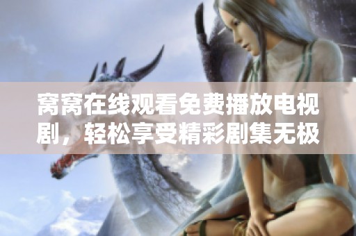 窝窝在线观看免费播放电视剧，轻松享受精彩剧集无极限