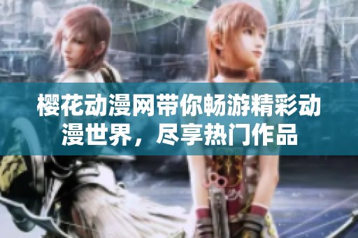 樱花动漫网带你畅游精彩动漫世界，尽享热门作品