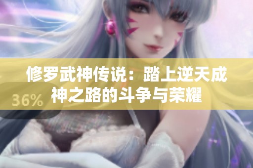 修罗武神传说：踏上逆天成神之路的斗争与荣耀