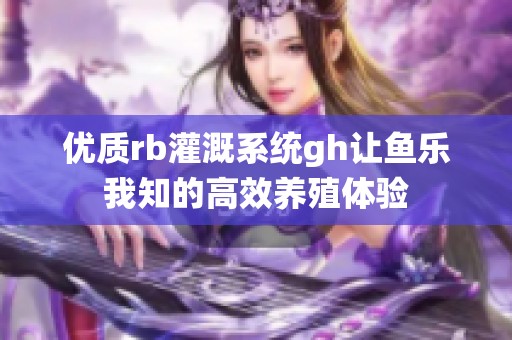 优质rb灌溉系统gh让鱼乐我知的高效养殖体验