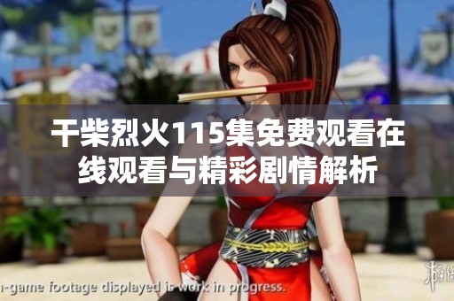 干柴烈火115集免费观看在线观看与精彩剧情解析