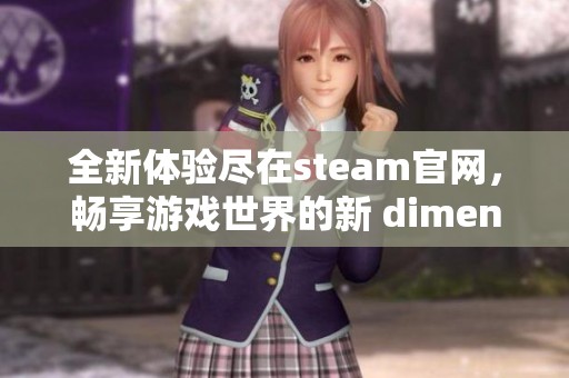 全新体验尽在steam官网，畅享游戏世界的新 dimension