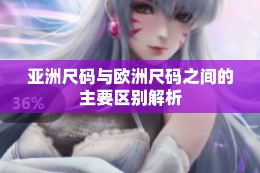 亚洲尺码与欧洲尺码之间的主要区别解析