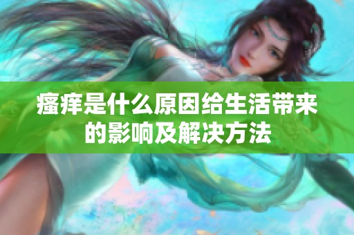 瘙痒是什么原因给生活带来的影响及解决方法