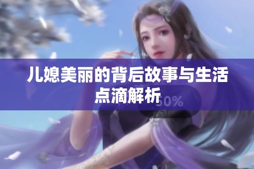 儿媳美丽的背后故事与生活点滴解析