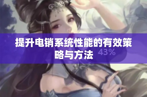 提升电销系统性能的有效策略与方法