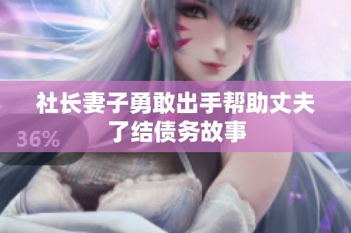 社长妻子勇敢出手帮助丈夫了结债务故事