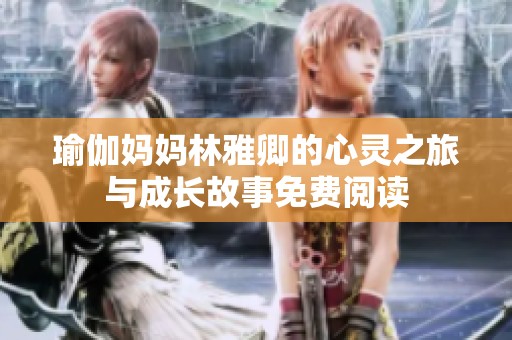 瑜伽妈妈林雅卿的心灵之旅与成长故事免费阅读