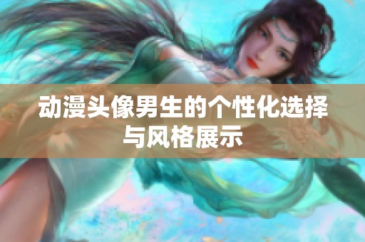 动漫头像男生的个性化选择与风格展示