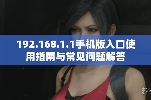 192.168.1.1手机版入口使用指南与常见问题解答