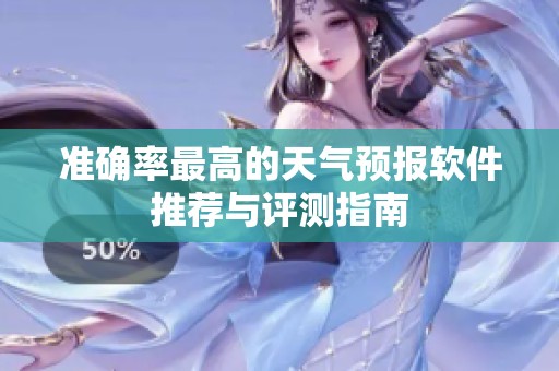 准确率最高的天气预报软件推荐与评测指南