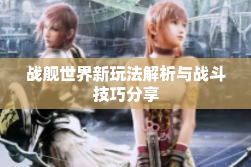 战舰世界新玩法解析与战斗技巧分享