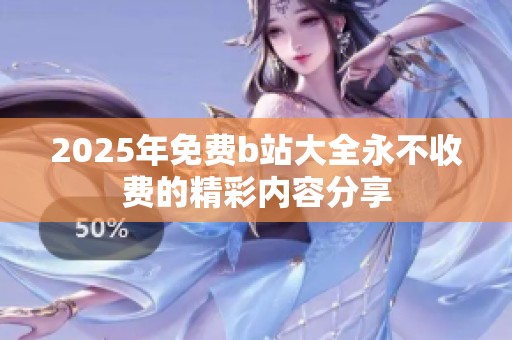 2025年免费b站大全永不收费的精彩内容分享
