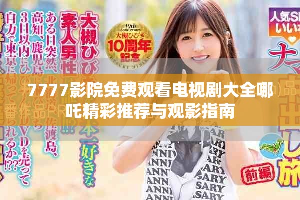 7777影院免费观看电视剧大全哪吒精彩推荐与观影指南