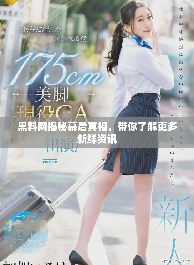 黑料网揭秘幕后真相，带你了解更多新鲜资讯