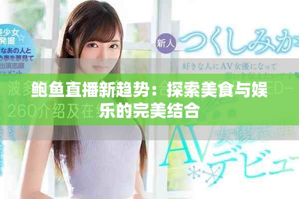 鲍鱼直播新趋势：探索美食与娱乐的完美结合