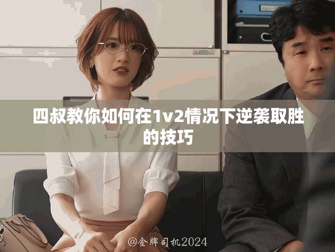 四叔教你如何在1v2情况下逆袭取胜的技巧