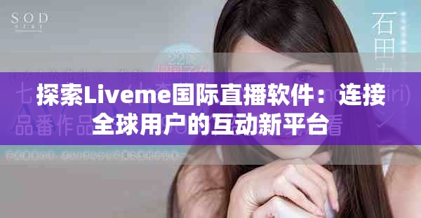 探索Liveme国际直播软件：连接全球用户的互动新平台