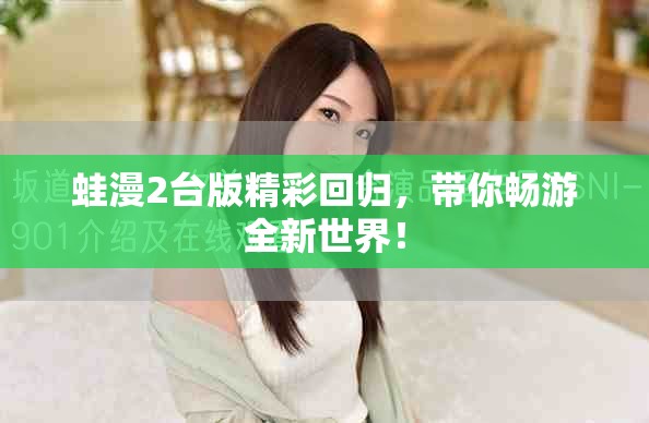 蛙漫2台版精彩回归，带你畅游全新世界！