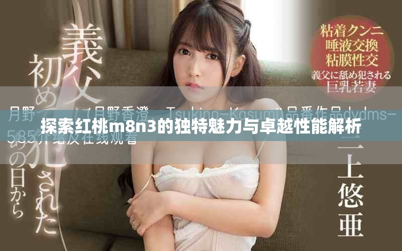 探索红桃m8n3的独特魅力与卓越性能解析