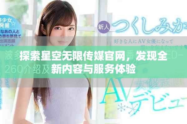 探索星空无限传媒官网，发现全新内容与服务体验
