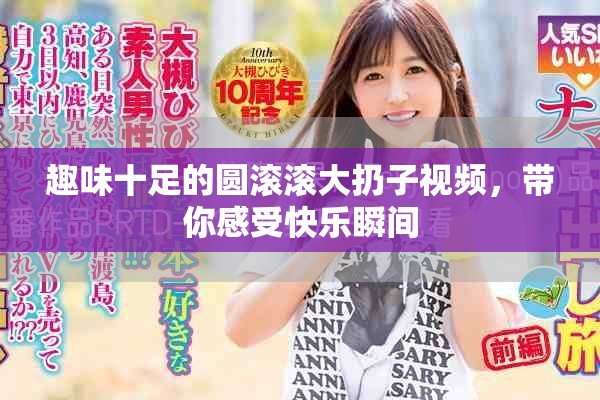 趣味十足的圆滚滚大扔子视频，带你感受快乐瞬间