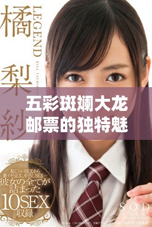 五彩斑斓大龙邮票的独特魅力与收藏价值解析