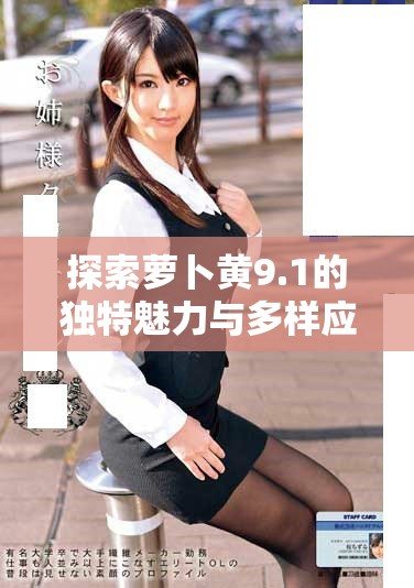 探索萝卜黄9.1的独特魅力与多样应用场景解析