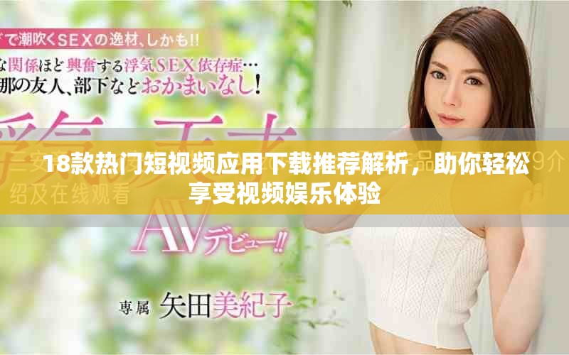 18款热门短视频应用下载推荐解析，助你轻松享受视频娱乐体验