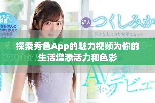 探索秀色App的魅力视频为你的生活增添活力和色彩