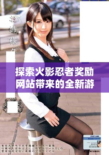 探索火影忍者奖励网站带来的全新游戏体验与丰厚福利解析