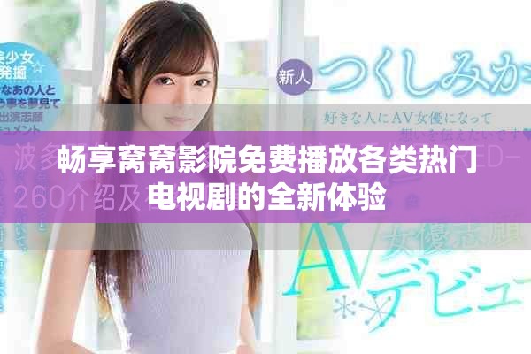 畅享窝窝影院免费播放各类热门电视剧的全新体验