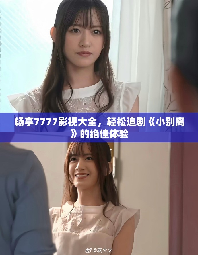 畅享7777影视大全，轻松追剧《小别离》的绝佳体验