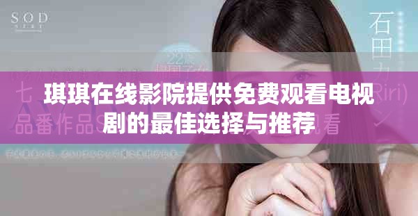 琪琪在线影院提供免费观看电视剧的最佳选择与推荐
