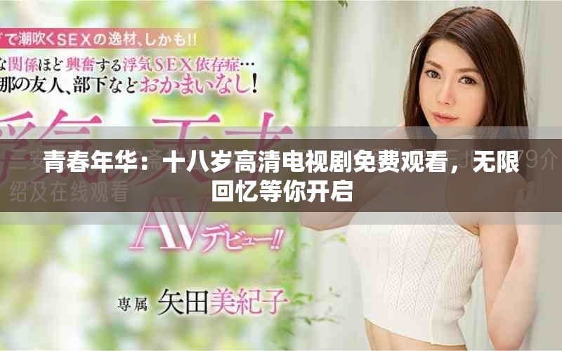 青春年华：十八岁高清电视剧免费观看，无限回忆等你开启