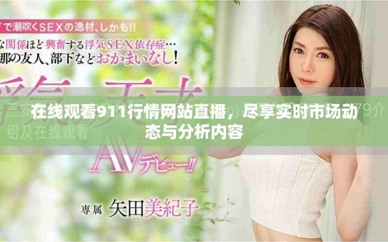 在线观看911行情网站直播，尽享实时市场动态与分析内容