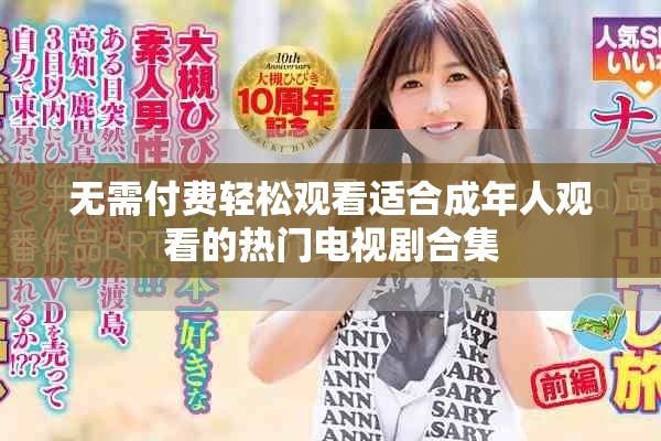 无需付费轻松观看适合成年人观看的热门电视剧合集