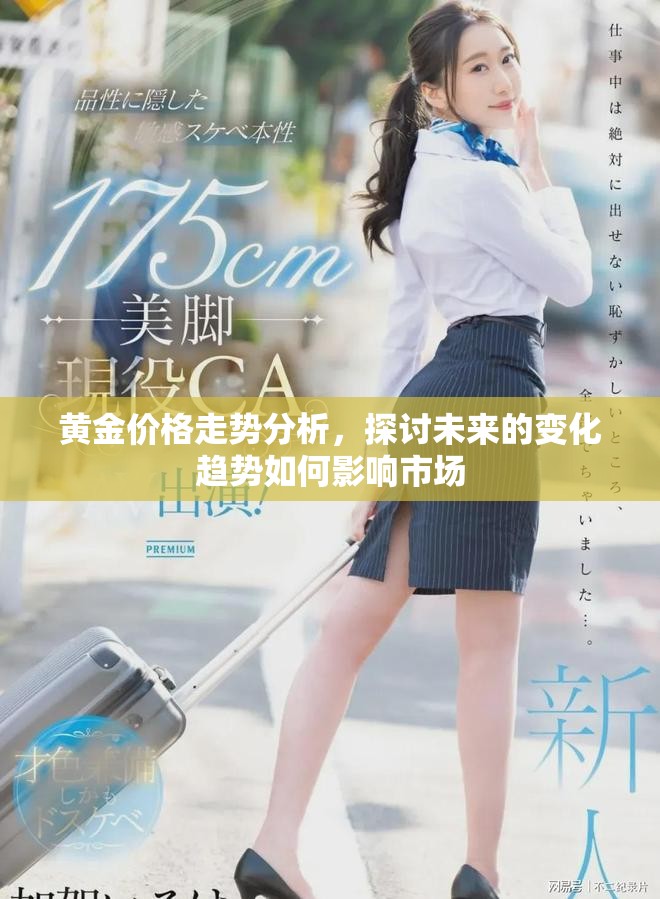 黄金价格走势分析，探讨未来的变化趋势如何影响市场