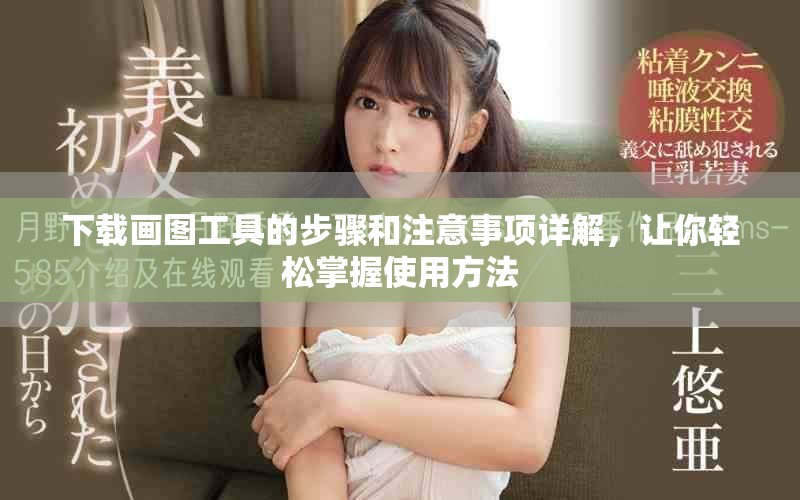 下载画图工具的步骤和注意事项详解，让你轻松掌握使用方法