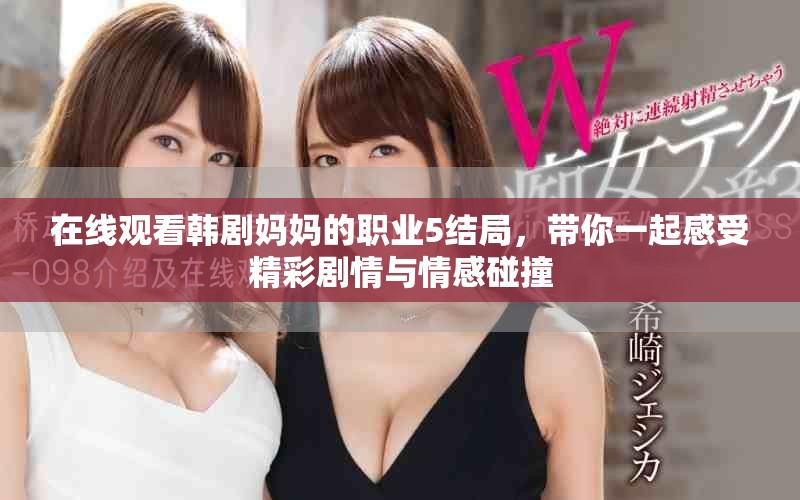 在线观看韩剧妈妈的职业5结局，带你一起感受精彩剧情与情感碰撞