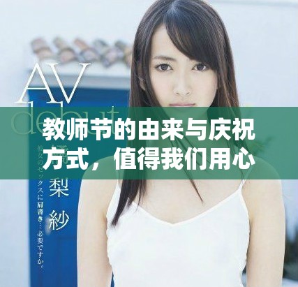 教师节的由来与庆祝方式，值得我们用心去了解和铭记