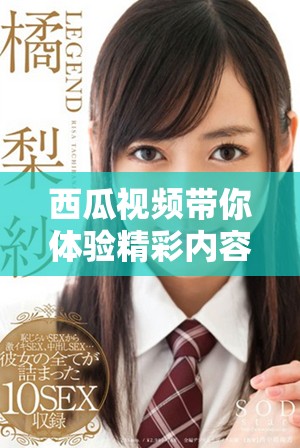 西瓜视频带你体验精彩内容，快来关注西瓜视频免费的最新精彩吧！