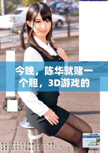 今晚，陈华就赌一个胆，3D游戏的刺激与挑战等你来体验