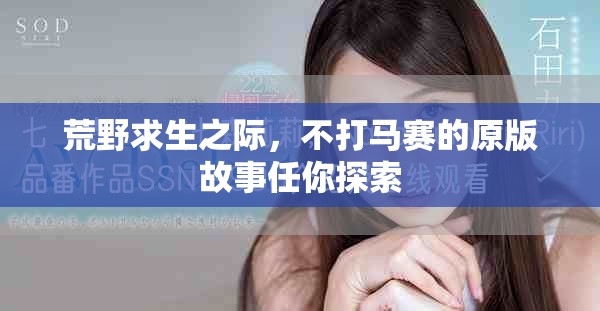 荒野求生之际，不打马赛的原版故事任你探索