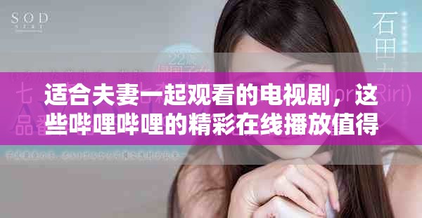 适合夫妻一起观看的电视剧，这些哔哩哔哩的精彩在线播放值得一看