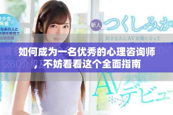 如何成为一名优秀的心理咨询师，不妨看看这个全面指南