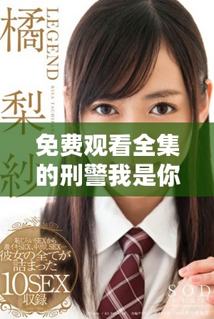 免费观看全集的刑警我是你想看的精彩故事