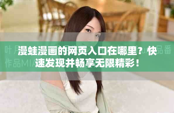 漫蛙漫画的网页入口在哪里？快速发现并畅享无限精彩！